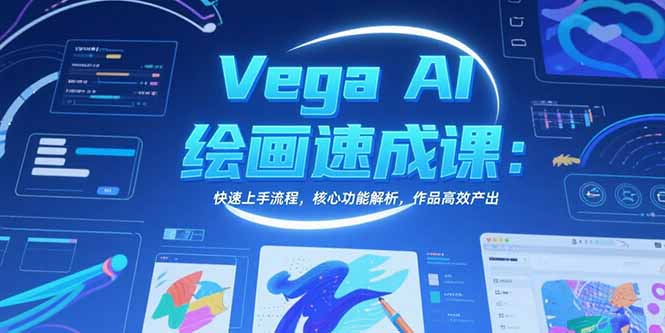Vega AI绘画速成课:快速上手流程,核心功能解析,作品高效产出-智库云网创