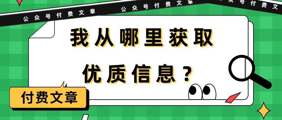 (9903期)某公众号付费文章《我从哪里获取优质信息?》-智库云网创