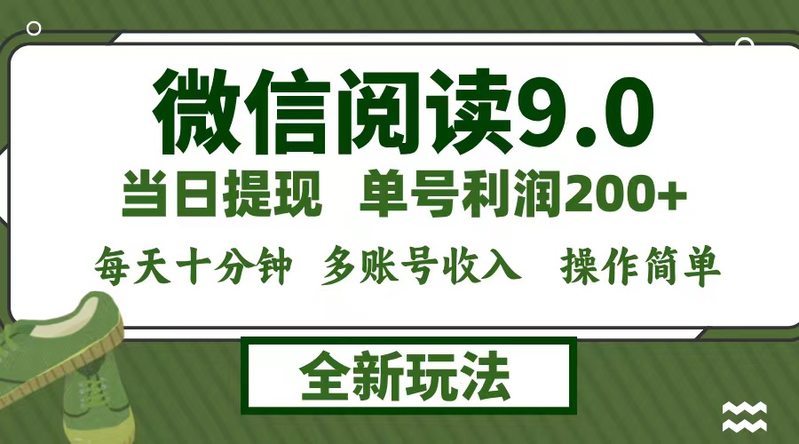 微信阅读9.0新玩法,每天十分钟,单号利润200+,简单0成本,当日就能提...-智库云网创