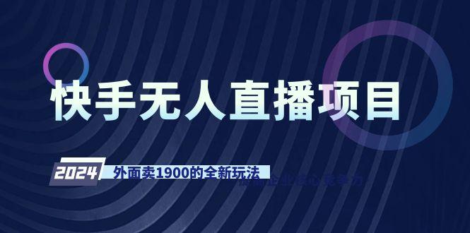 快手无人直播项目,外面卖1900的全新玩法-智库云网创