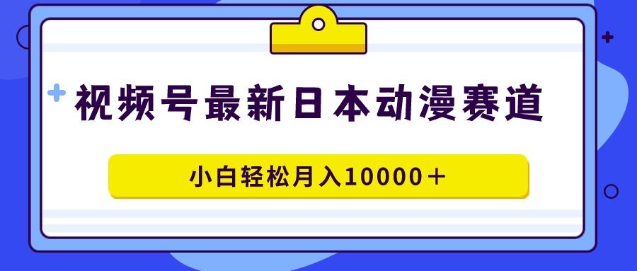 视频号日本动漫蓝海赛道,100%原创,小白轻松月入10000+-智库云网创
