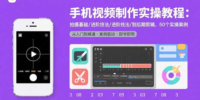 手机视频制作实操教程:拍摄基础/进阶技法/到后期剪辑,50个实操案例-智库云网创