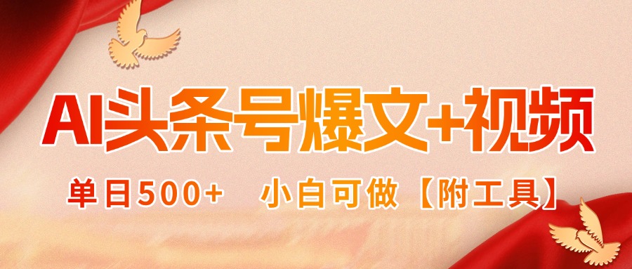AI头条号爆文+视频双玩法,单日500+,小白可做【附工具】-智库云网创