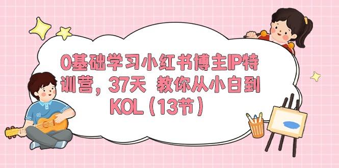 0基础学习小红书博主IP特训营,37天 教你从小白到KOL(13节-智库云网创