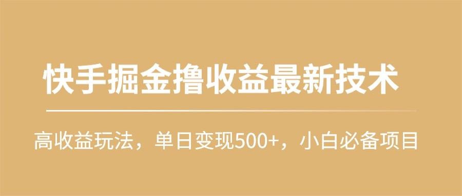 (10163期)快手掘金撸收益最新技术,高收益玩法,单日变现500+,小白必备项目-智库云网创