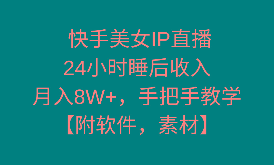 快手美女IP直播,24小时睡后收入,月入8W+,手把手教学【附软件,素材】-智库云网创