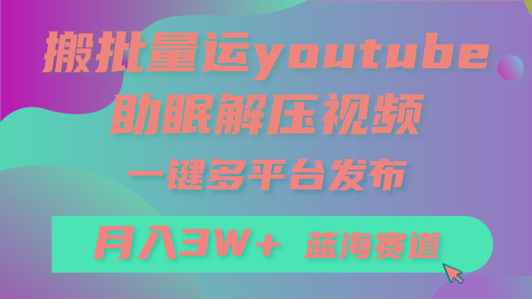(9727期)批量搬运YouTube解压助眠视频 一键多平台发布 月入2W+-智库云网创