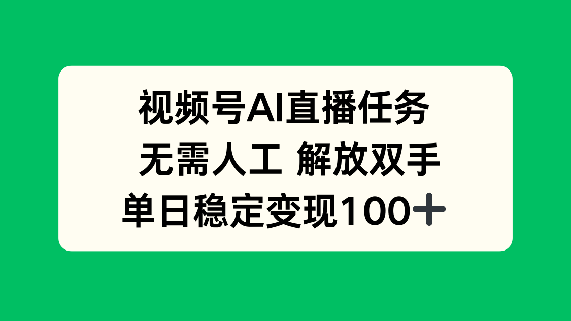 视频号AI直播任务,无需人工,解放双手,当天变现100+-智库云网创