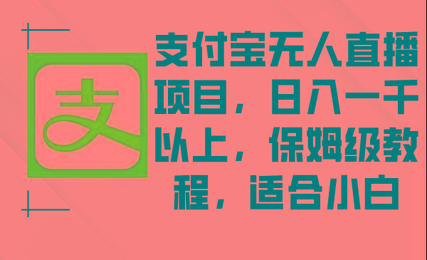 支付宝无人直播项目,日入一千以上,保姆级教程,适合小白-智库云网创