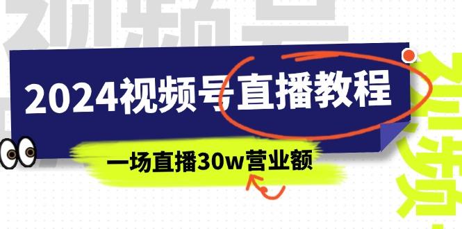 2024视频号直播教程:视频号如何赚钱详细教学,一场直播30w营业额(37节-智库云网创