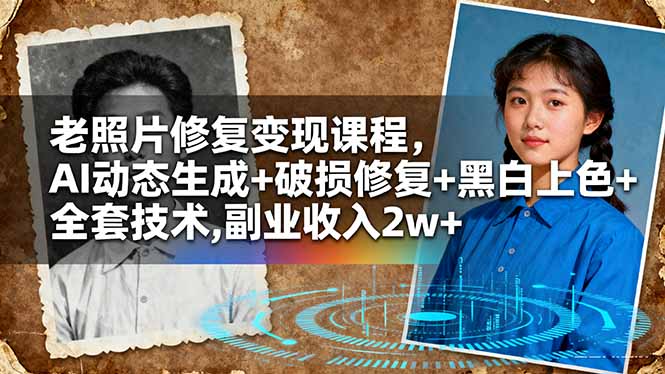 老照片修复变现课程,AI动态生成+破损修复+黑白上色+全套技术,副业收入2w+-智库云网创