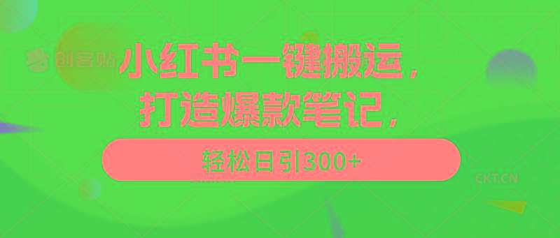 (9673期)小红书一键搬运,打造爆款笔记,轻松日引300+-智库云网创