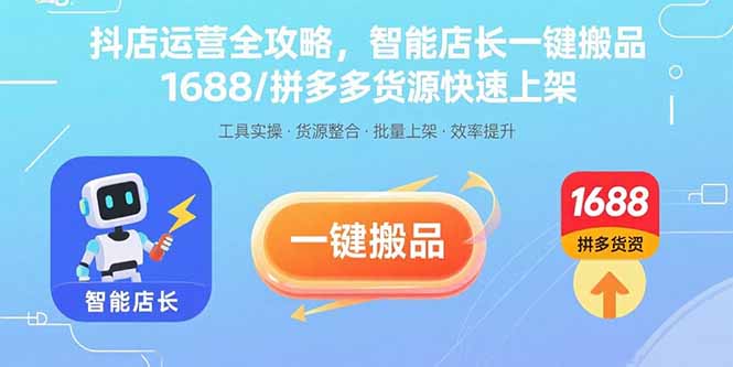 抖店运营全攻略,智能店长一键搬品,1688/拼多多货源快速上架-智库云网创