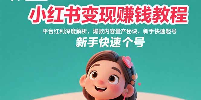 小红书变现赚钱教程:平台红利深度解析,爆款内容量产秘诀,新手快速起号-智库云网创