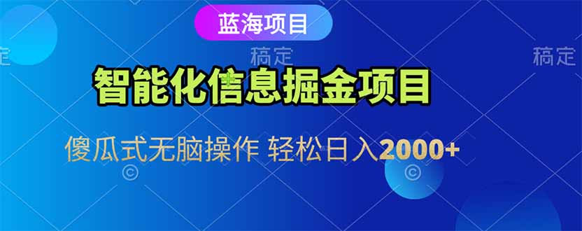 智能化信息蓝海掘金项目 傻瓜式无脑操作 轻松日入2000+-智库云网创