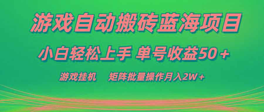 游戏自动搬砖蓝海项目 小白轻松上手 单号收益50+ 矩阵批量操作月入2W+-智库云网创