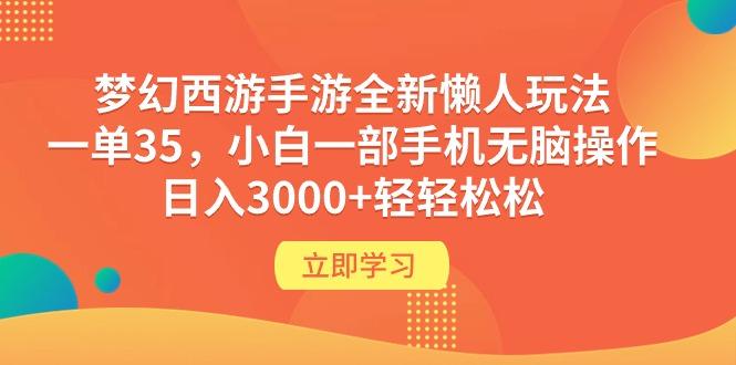 (9873期)梦幻西游手游全新懒人玩法 一单35 小白一部手机无脑操作 日入3000+轻轻松松-智库云网创