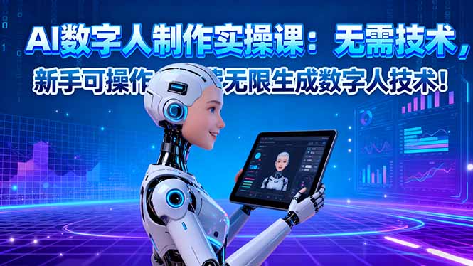 AI数字人制作实操课:无需技术,新手可操作,免费无限生成数字人技术!-智库云网创