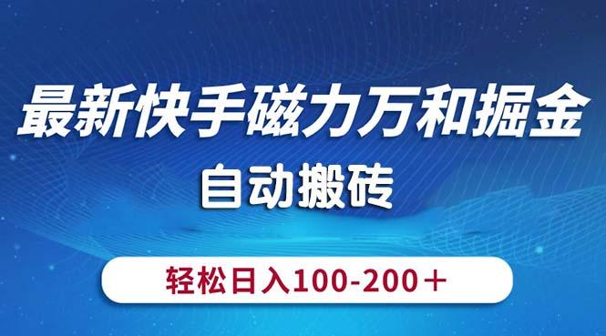 最新快手磁力万和掘金,自动搬砖,轻松日入100-200,操作简单-智库云网创