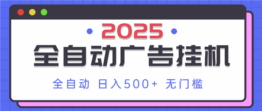 2025最新全自动广告挂机 单机500+实操分享 小白可无脑操作-智库云网创