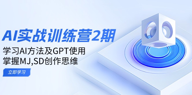 ai实战训练营2期:学习AI方法及GPT使用,掌握MJ,SD创作思维-智库云网创