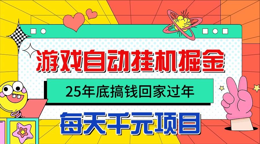 25年底搞钱回家过年,自动游戏挂机掘金,日入千元!-智库云网创