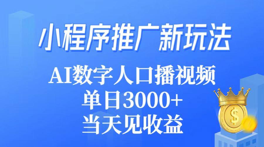 (9465期)小程序推广新玩法,AI数字人口播视频,单日3000+,当天见收益-智库云网创