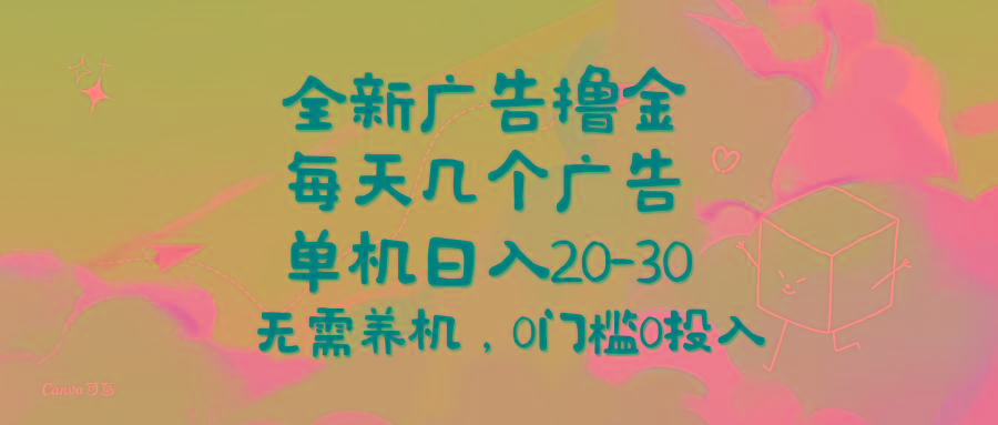 全新广告撸金,每天几个广告,单机日入20-30无需养机,0门槛0投入-智库云网创