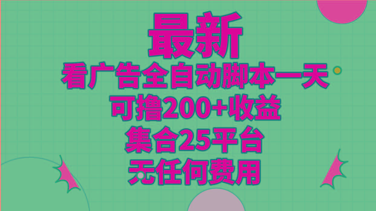 最新看广告全自动脚本一天可撸200+收益 。集合25平台 ,无任何费用-智库云网创