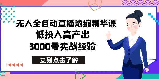 最新无人全自动直播浓缩精华课,低投入高产出,3000号实战经验-智库云网创