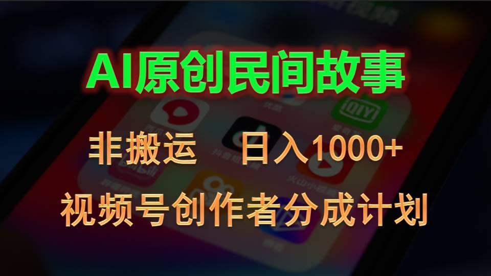 2024视频号创作者分成计划,AI原创民间故事,非搬运,日入1000+-智库云网创