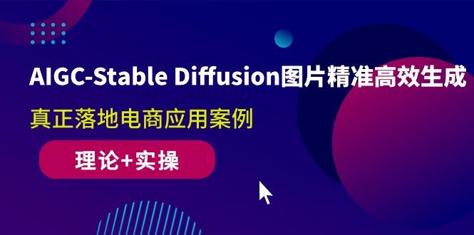AIGC-Stable Diffusion图片精准高效生成 真正落地电商应用案例(理论+实操-智库云网创