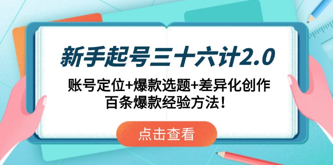 新手起号三十六计2.0:账号定位+爆款选题+差异化创作,百条爆款经验方法!-智库云网创