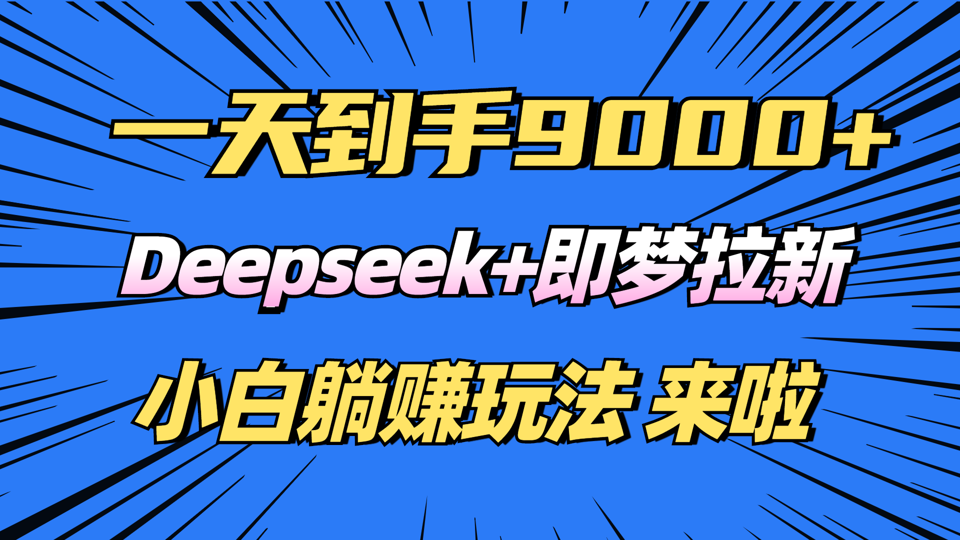 日入9000+!Deepseek+即梦拉新,新手躺赚攻略来啦!-智库云网创
