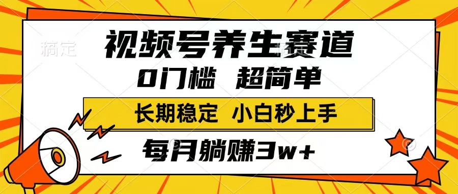 视频号养生赛道,一条视频1800,超简单,长期稳定可做,月入3w+不是梦-智库云网创