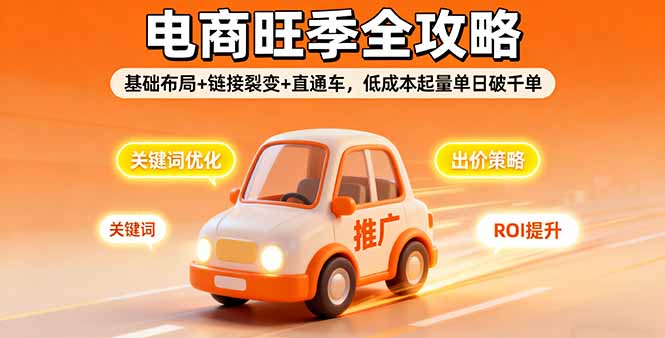 2025电商旺季全攻略,基础布局+链接裂变+直通车,低成本起量单日破千单-智库云网创
