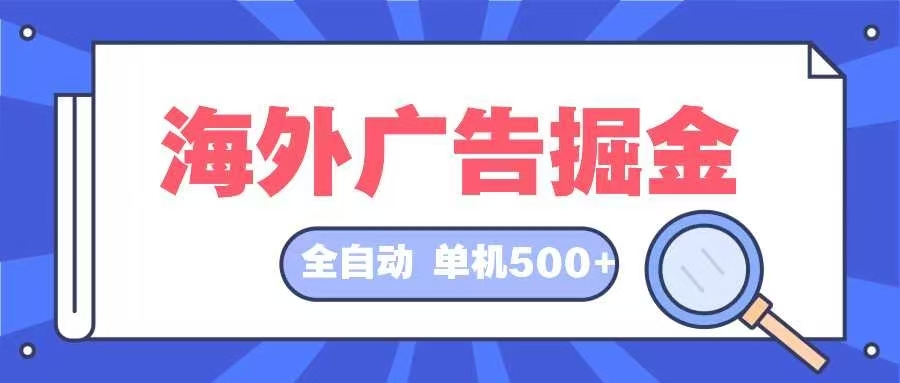 海外广告掘金 日入500+ 全自动挂机项目 长久稳定-智库云网创