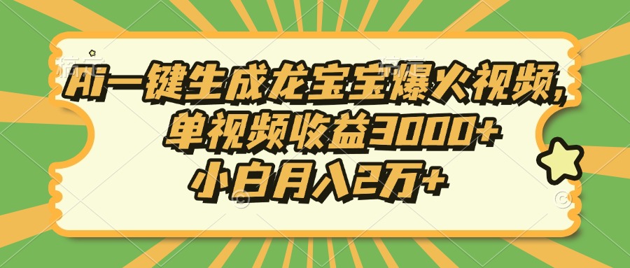 Ai一键生成龙宝宝爆火视频,单视频收益3000+,小白月入2万+-智库云网创