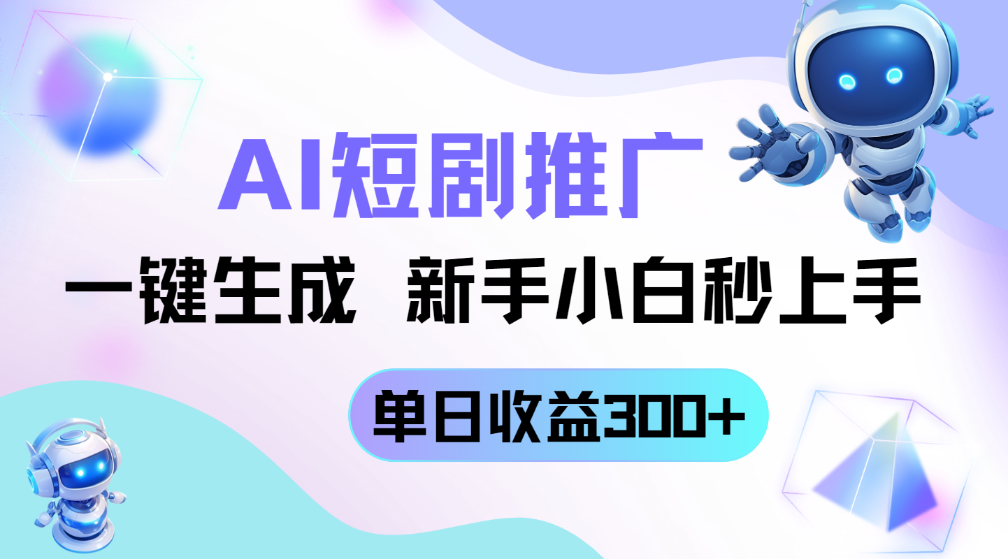 短剧推广新玩法,AI一键生成,新手小白秒上手,单日收益300+-智库云网创
