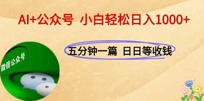 AI+公众号,每天十分钟,轻松日入1000+-智库云网创