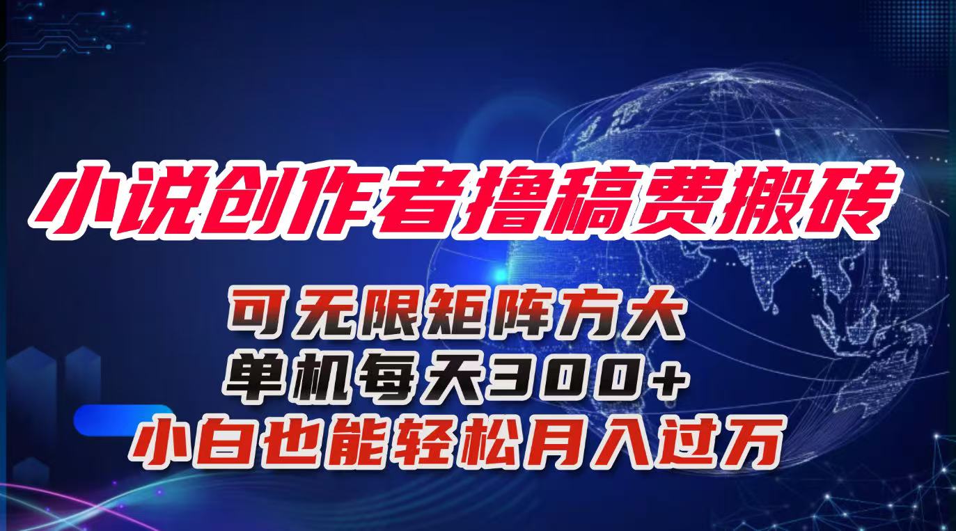 小说创作者撸稿费搬砖玩法,单机每天300+小白也能轻松月入过万的保姆级…-智库云网创