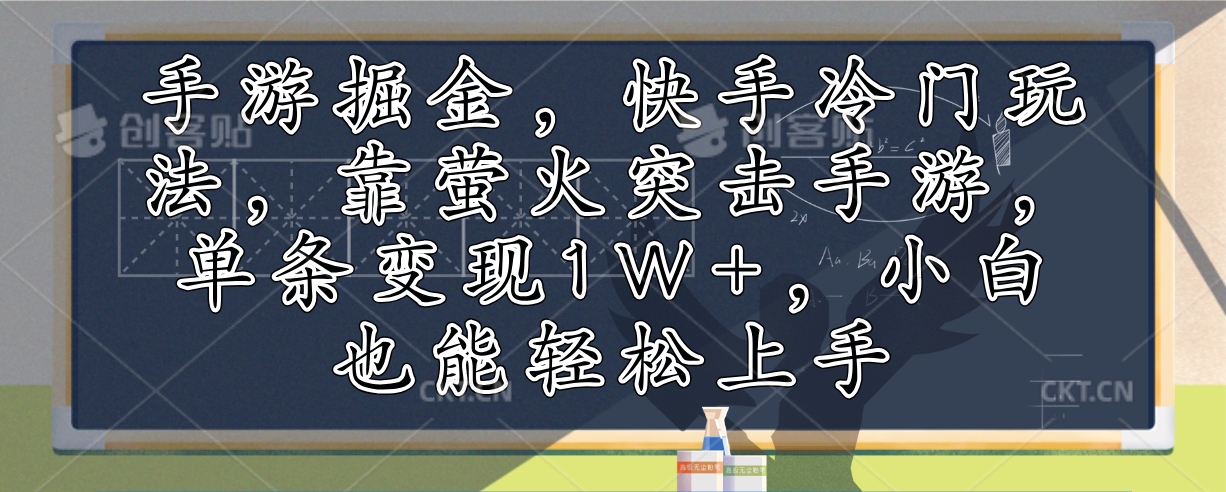 手游掘金,快手冷门玩法,靠萤火突击手游,单条变现1W+,小白也能轻松上手-智库云网创