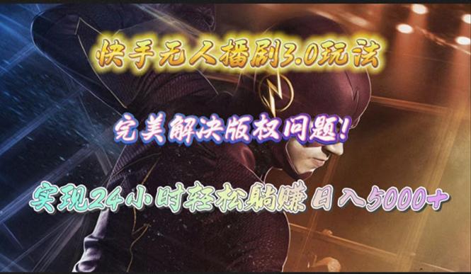 (10077期)快手无人播剧3.0玩法,完美解决版权问题,实现24小时轻松躺赚日入5000+-智库云网创