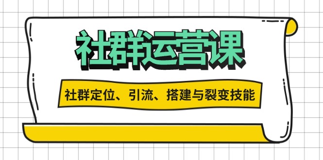 社群运营打卡计划:解锁社群定位、引流、搭建与裂变技能-智库云网创