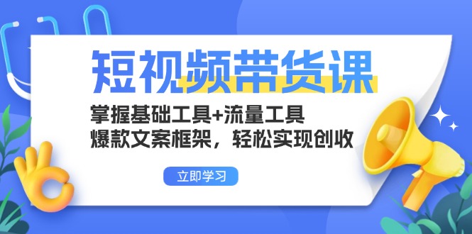 短视频带货课:掌握基础工具+流量工具,爆款文案框架,轻松实现创收-智库云网创