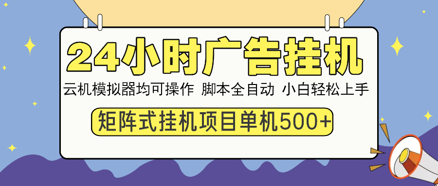 24小时广告挂机 单机收益500+ 矩阵式操作,设备越多收益越大,小白轻...-智库云网创