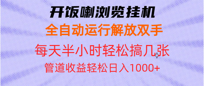 开饭喇浏览挂机全自动运行解放双手每天半小时轻松搞几张管道收益日入1000+-智库云网创