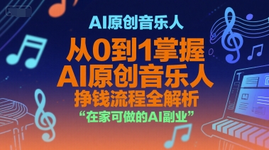 AI原创音乐人,从0到1掌握AI原创音乐人挣钱流程全解析,在家可做的AI副业-智库云网创
