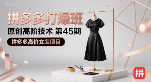 拼多多打爆班原创高阶技术第45期,拼多多高价女装项目-智库云网创
