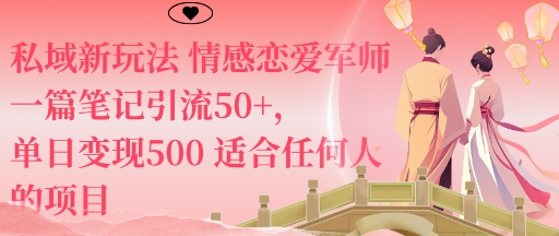 私域新玩法情感恋爱军师一篇笔记引流50+,单日变现5张适合任何人的项目-智库云网创